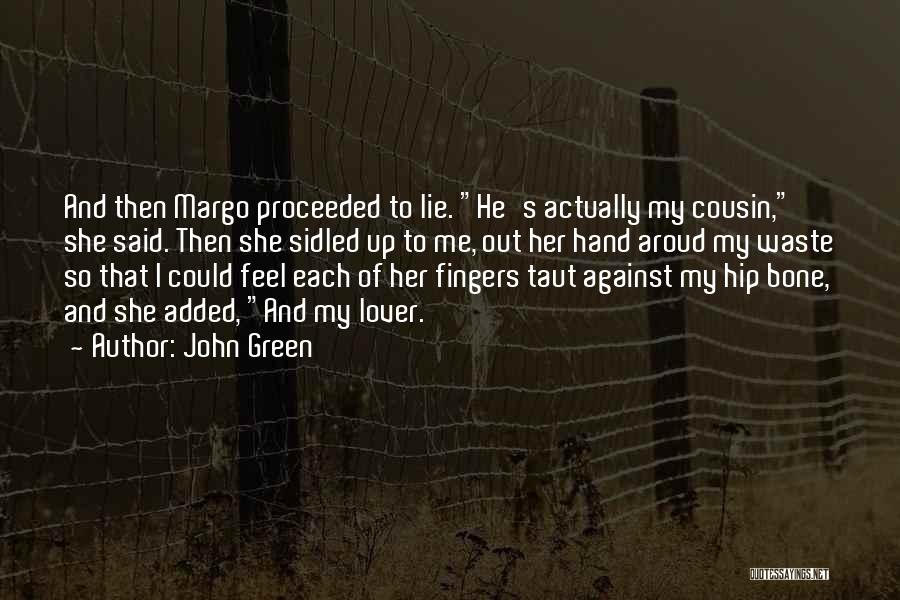 John Green Quotes: And Then Margo Proceeded To Lie. He's Actually My Cousin, She Said. Then She Sidled Up To Me, Out Her