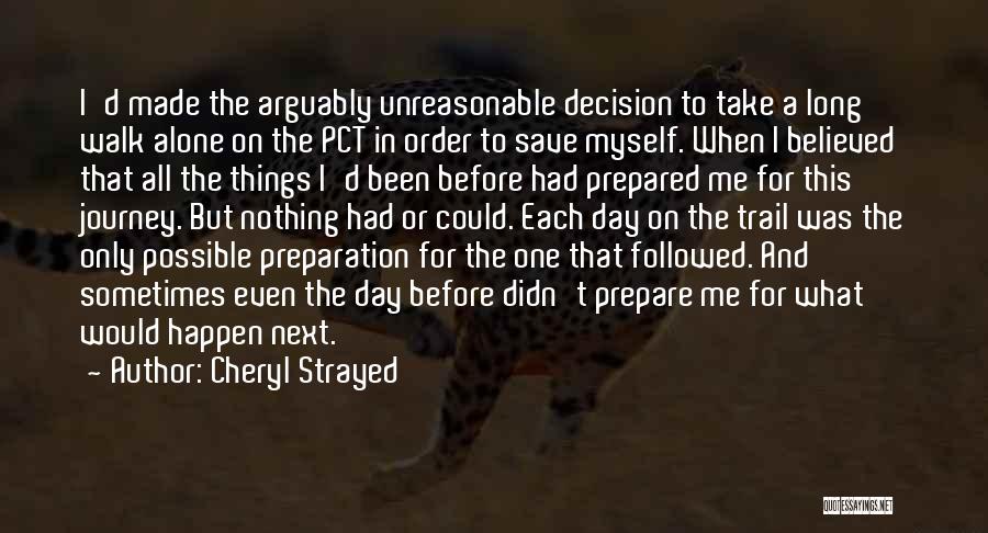 Cheryl Strayed Quotes: I'd Made The Arguably Unreasonable Decision To Take A Long Walk Alone On The Pct In Order To Save Myself.