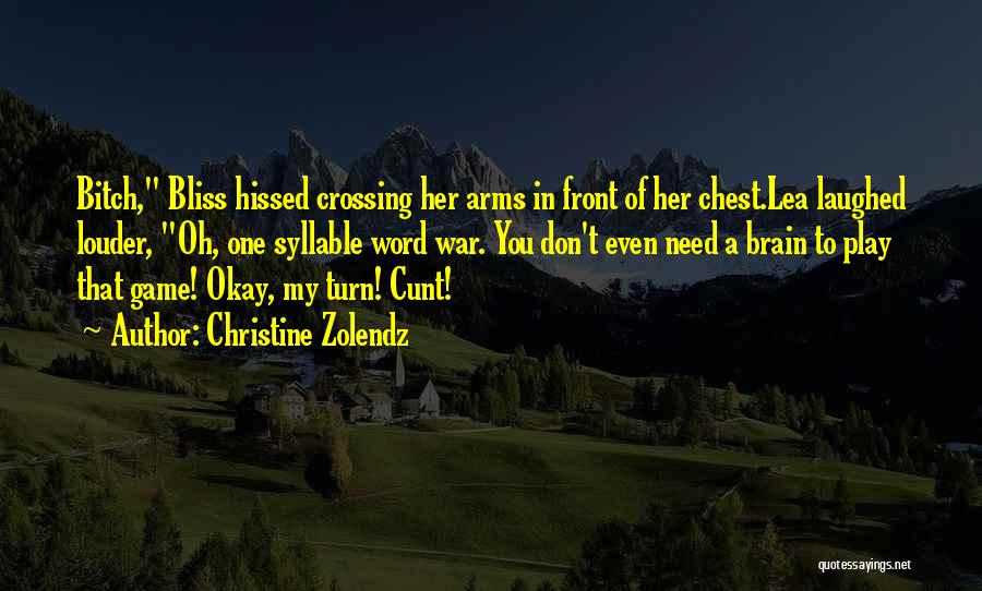 Christine Zolendz Quotes: Bitch, Bliss Hissed Crossing Her Arms In Front Of Her Chest.lea Laughed Louder, Oh, One Syllable Word War. You Don't