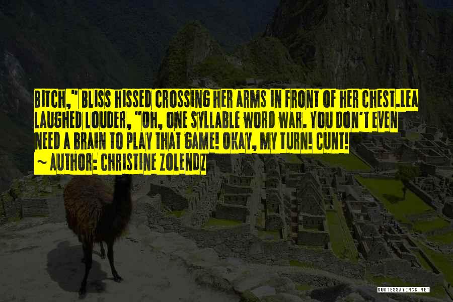 Christine Zolendz Quotes: Bitch, Bliss Hissed Crossing Her Arms In Front Of Her Chest.lea Laughed Louder, Oh, One Syllable Word War. You Don't