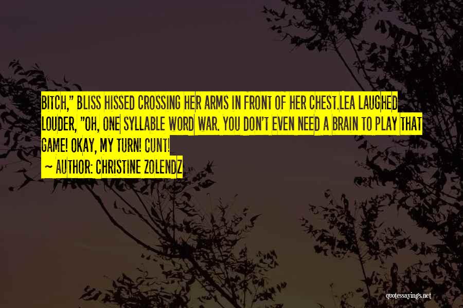 Christine Zolendz Quotes: Bitch, Bliss Hissed Crossing Her Arms In Front Of Her Chest.lea Laughed Louder, Oh, One Syllable Word War. You Don't