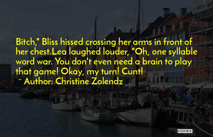 Christine Zolendz Quotes: Bitch, Bliss Hissed Crossing Her Arms In Front Of Her Chest.lea Laughed Louder, Oh, One Syllable Word War. You Don't