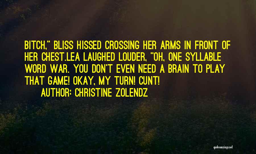 Christine Zolendz Quotes: Bitch, Bliss Hissed Crossing Her Arms In Front Of Her Chest.lea Laughed Louder, Oh, One Syllable Word War. You Don't
