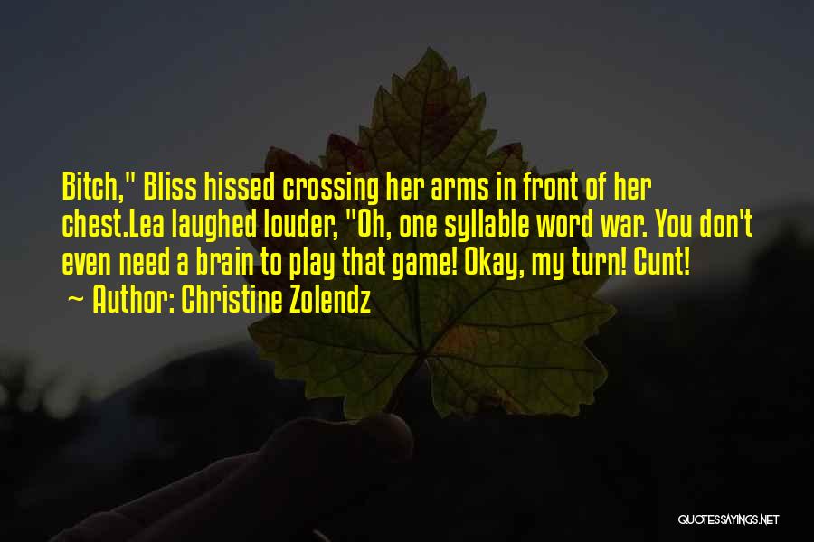 Christine Zolendz Quotes: Bitch, Bliss Hissed Crossing Her Arms In Front Of Her Chest.lea Laughed Louder, Oh, One Syllable Word War. You Don't