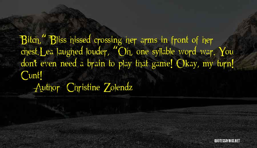 Christine Zolendz Quotes: Bitch, Bliss Hissed Crossing Her Arms In Front Of Her Chest.lea Laughed Louder, Oh, One Syllable Word War. You Don't