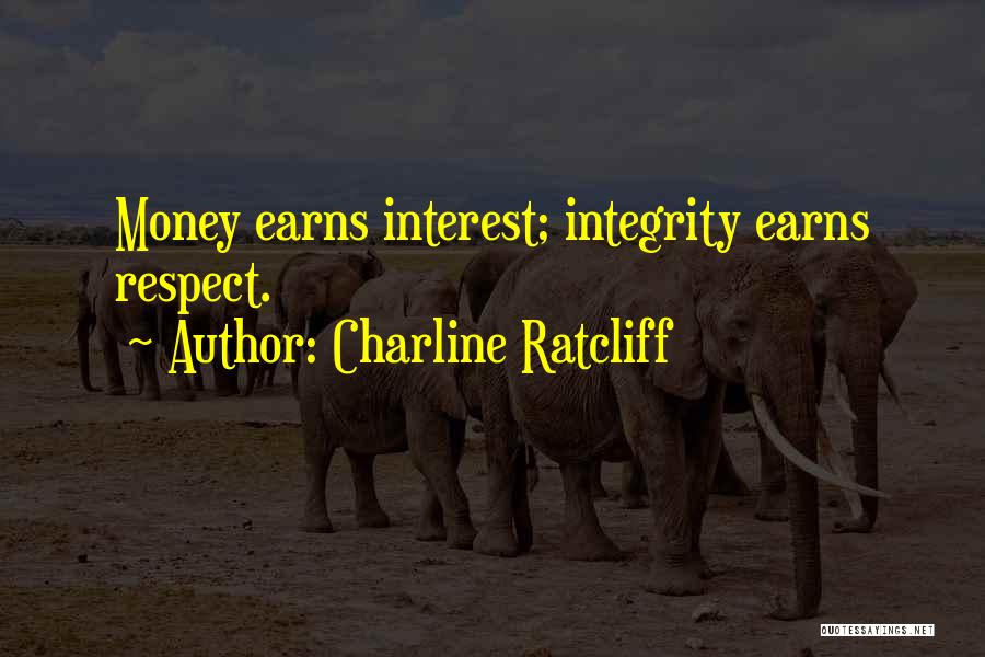 Charline Ratcliff Quotes: Money Earns Interest; Integrity Earns Respect.