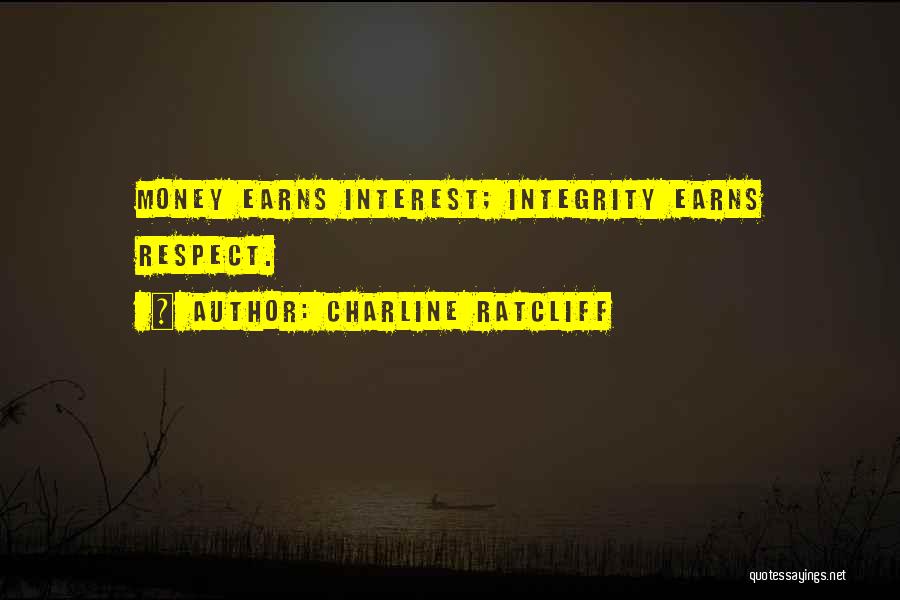 Charline Ratcliff Quotes: Money Earns Interest; Integrity Earns Respect.