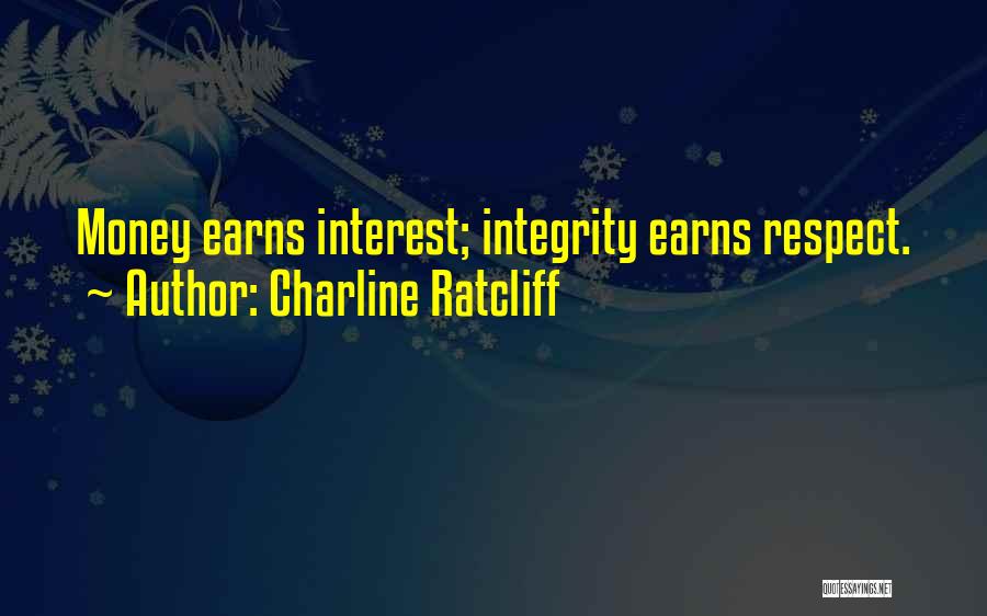 Charline Ratcliff Quotes: Money Earns Interest; Integrity Earns Respect.