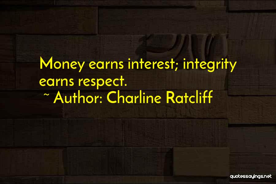 Charline Ratcliff Quotes: Money Earns Interest; Integrity Earns Respect.