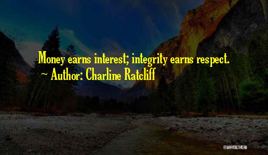 Charline Ratcliff Quotes: Money Earns Interest; Integrity Earns Respect.