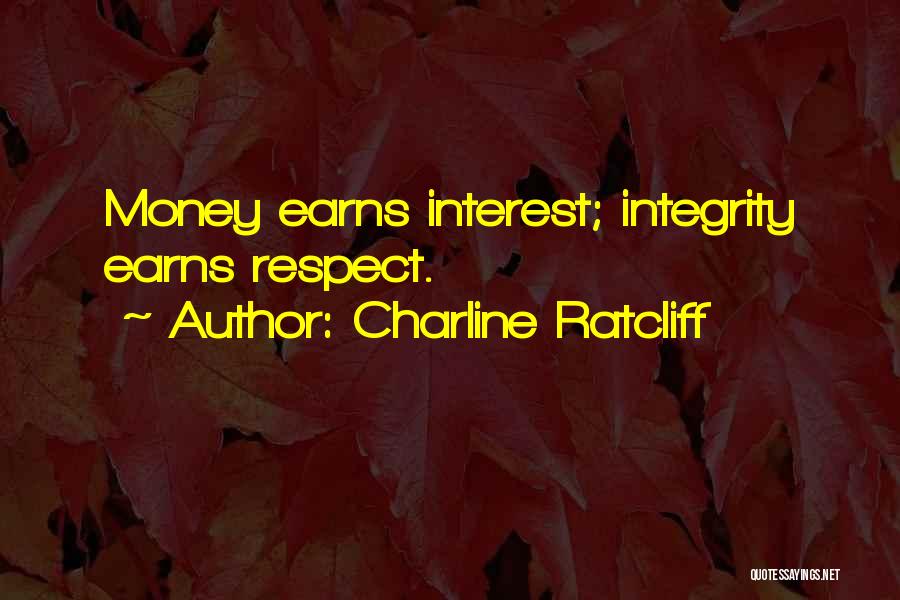 Charline Ratcliff Quotes: Money Earns Interest; Integrity Earns Respect.