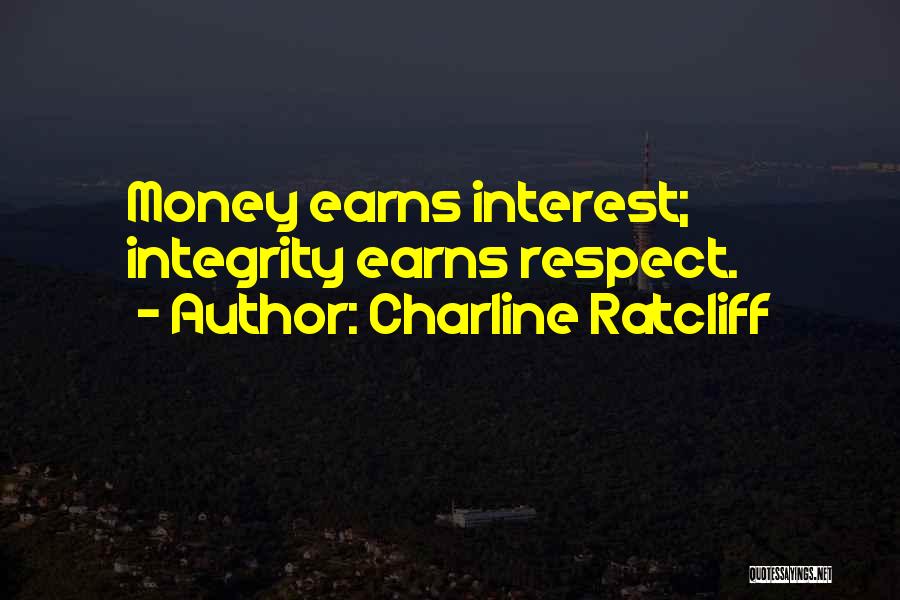 Charline Ratcliff Quotes: Money Earns Interest; Integrity Earns Respect.