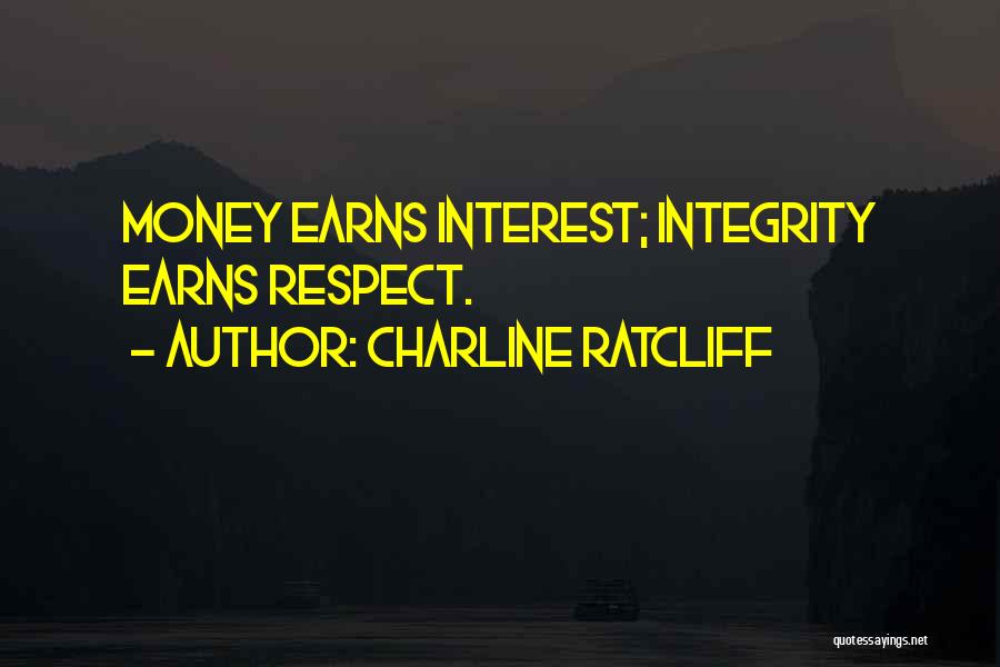 Charline Ratcliff Quotes: Money Earns Interest; Integrity Earns Respect.