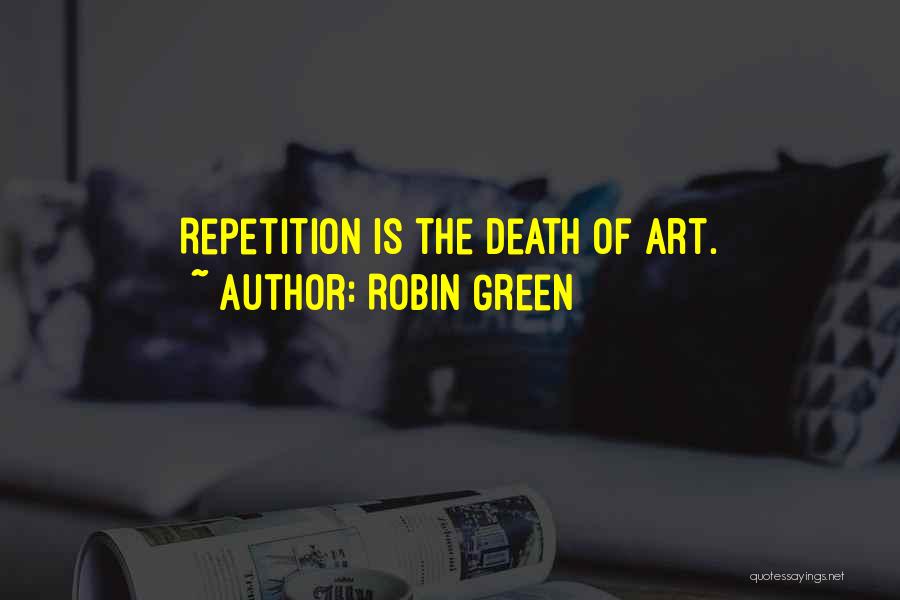 Robin Green Quotes: Repetition Is The Death Of Art.