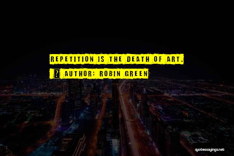 Robin Green Quotes: Repetition Is The Death Of Art.