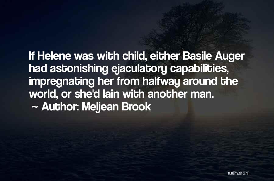 Meljean Brook Quotes: If Helene Was With Child, Either Basile Auger Had Astonishing Ejaculatory Capabilities, Impregnating Her From Halfway Around The World, Or