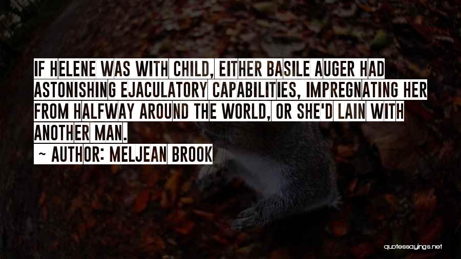 Meljean Brook Quotes: If Helene Was With Child, Either Basile Auger Had Astonishing Ejaculatory Capabilities, Impregnating Her From Halfway Around The World, Or