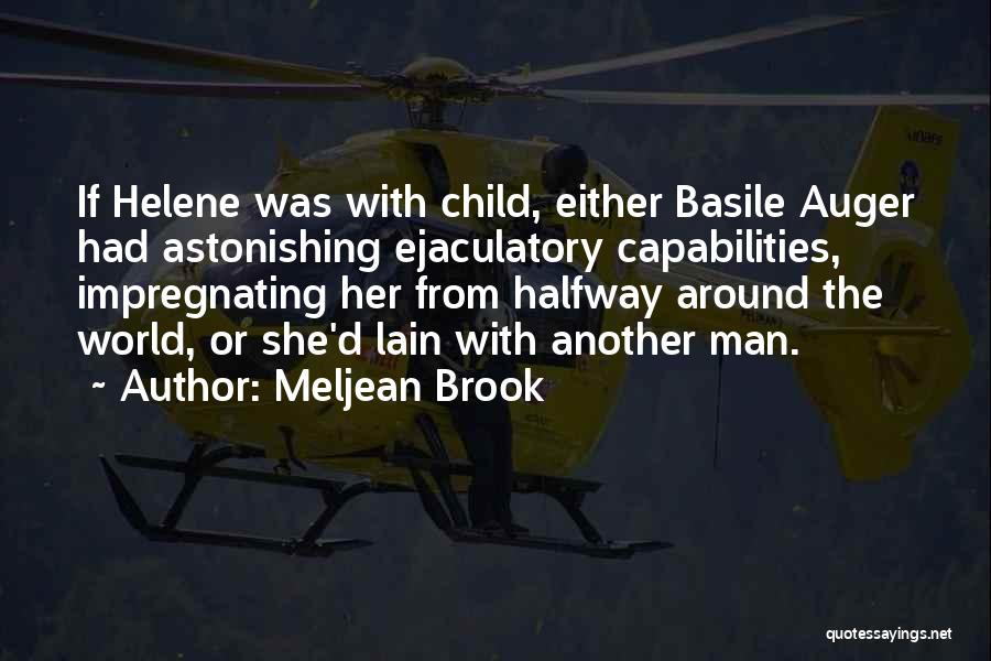 Meljean Brook Quotes: If Helene Was With Child, Either Basile Auger Had Astonishing Ejaculatory Capabilities, Impregnating Her From Halfway Around The World, Or