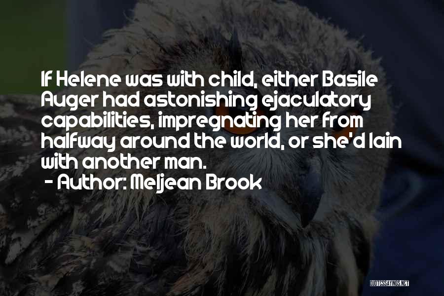 Meljean Brook Quotes: If Helene Was With Child, Either Basile Auger Had Astonishing Ejaculatory Capabilities, Impregnating Her From Halfway Around The World, Or