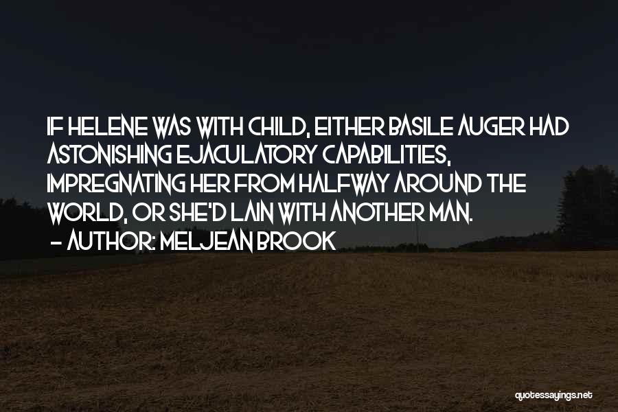 Meljean Brook Quotes: If Helene Was With Child, Either Basile Auger Had Astonishing Ejaculatory Capabilities, Impregnating Her From Halfway Around The World, Or