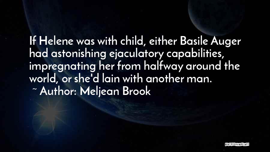 Meljean Brook Quotes: If Helene Was With Child, Either Basile Auger Had Astonishing Ejaculatory Capabilities, Impregnating Her From Halfway Around The World, Or