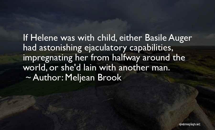 Meljean Brook Quotes: If Helene Was With Child, Either Basile Auger Had Astonishing Ejaculatory Capabilities, Impregnating Her From Halfway Around The World, Or