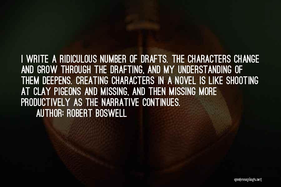 Robert Boswell Quotes: I Write A Ridiculous Number Of Drafts. The Characters Change And Grow Through The Drafting, And My Understanding Of Them