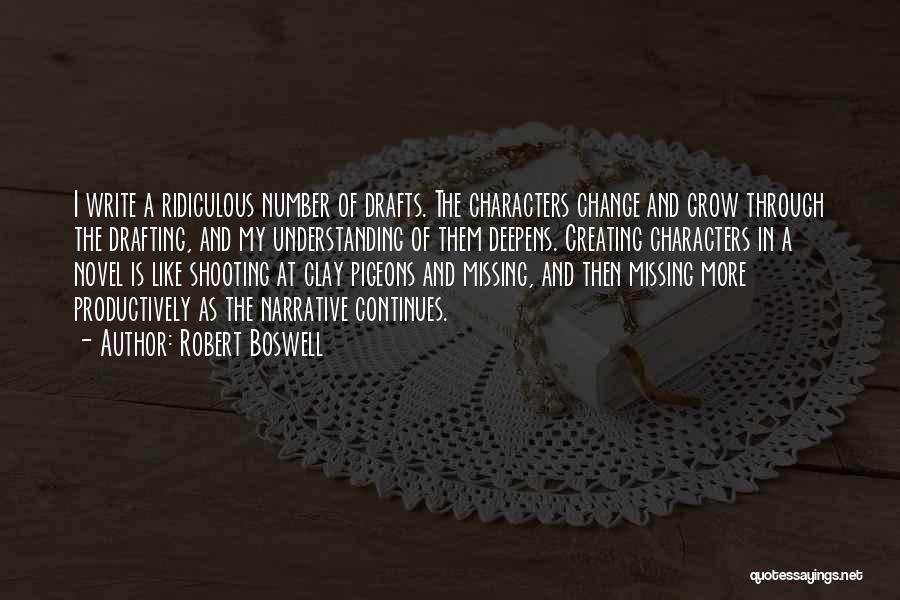 Robert Boswell Quotes: I Write A Ridiculous Number Of Drafts. The Characters Change And Grow Through The Drafting, And My Understanding Of Them