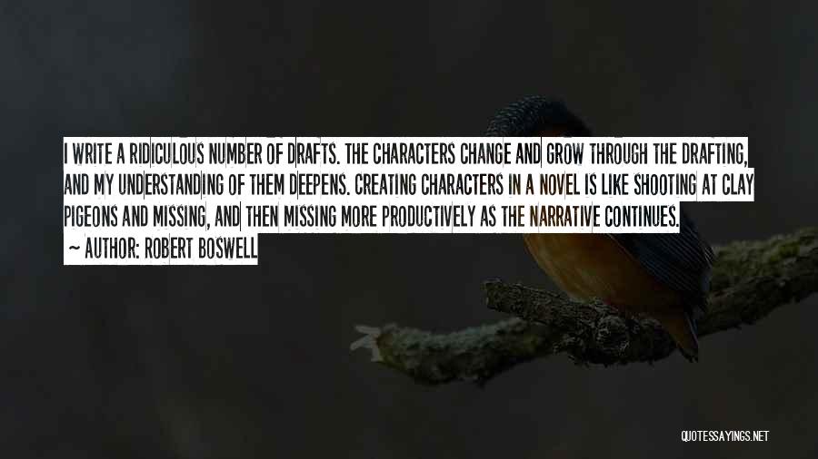 Robert Boswell Quotes: I Write A Ridiculous Number Of Drafts. The Characters Change And Grow Through The Drafting, And My Understanding Of Them