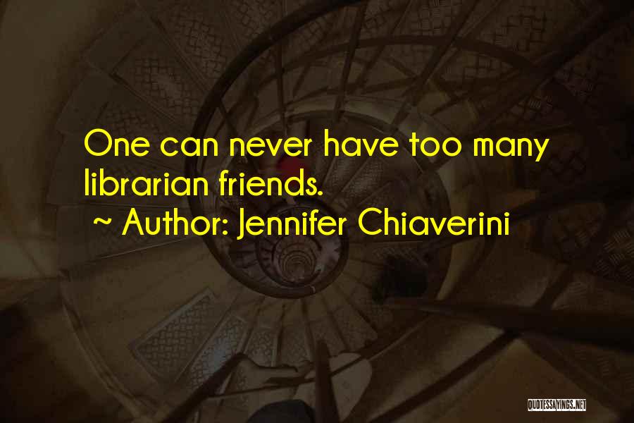 Jennifer Chiaverini Quotes: One Can Never Have Too Many Librarian Friends.