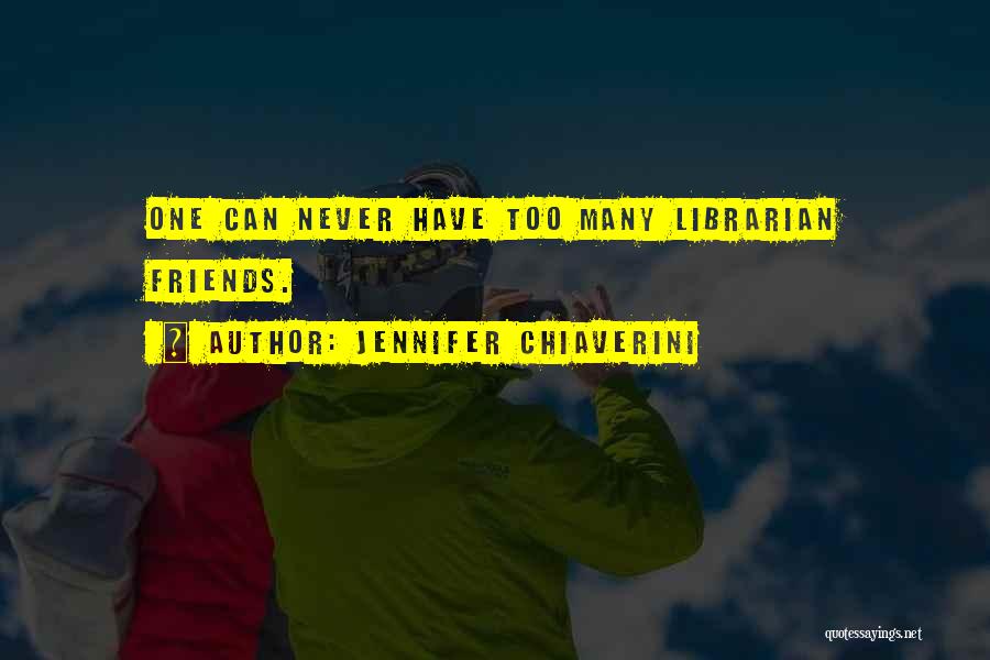 Jennifer Chiaverini Quotes: One Can Never Have Too Many Librarian Friends.