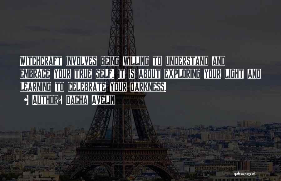 Dacha Avelin Quotes: Witchcraft Involves Being Willing To Understand And Embrace Your True Self. It Is About Exploring Your Light And Learning To