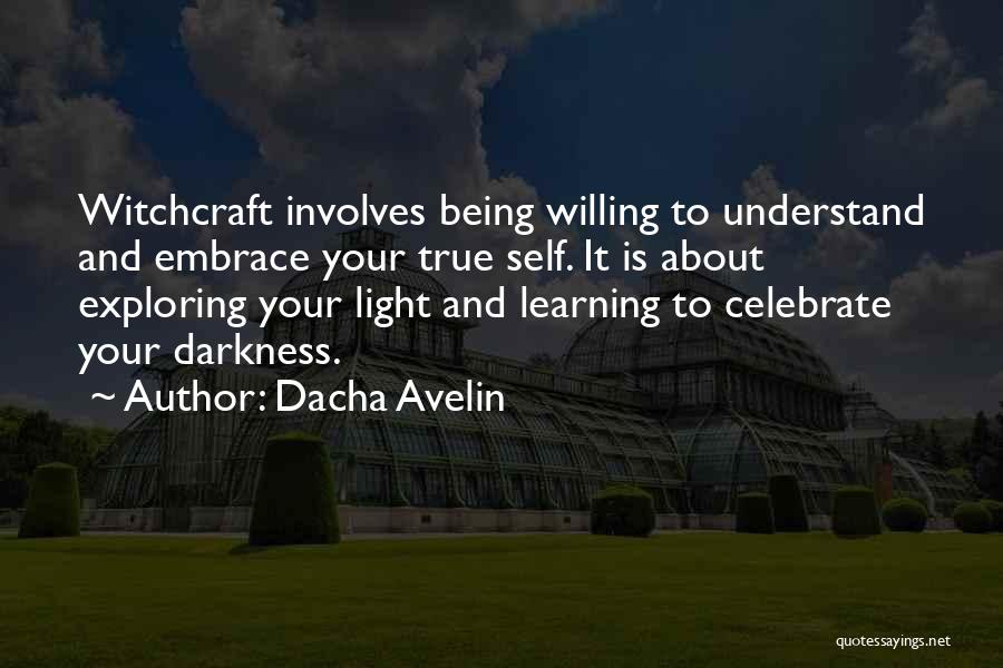 Dacha Avelin Quotes: Witchcraft Involves Being Willing To Understand And Embrace Your True Self. It Is About Exploring Your Light And Learning To