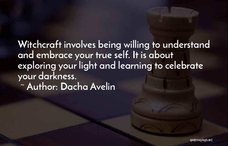 Dacha Avelin Quotes: Witchcraft Involves Being Willing To Understand And Embrace Your True Self. It Is About Exploring Your Light And Learning To
