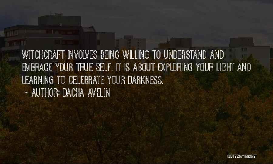 Dacha Avelin Quotes: Witchcraft Involves Being Willing To Understand And Embrace Your True Self. It Is About Exploring Your Light And Learning To