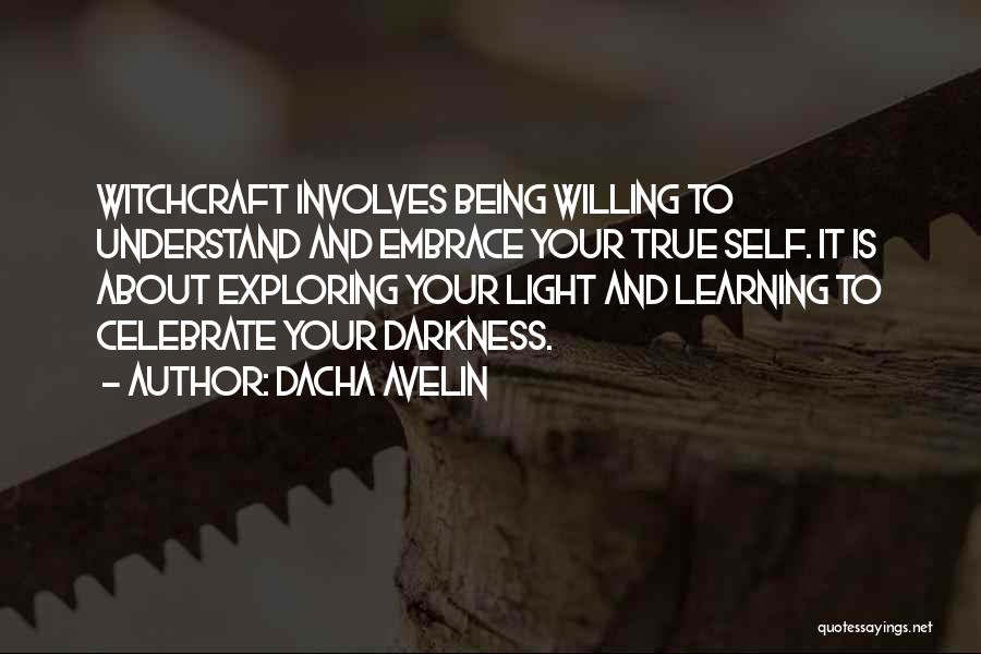 Dacha Avelin Quotes: Witchcraft Involves Being Willing To Understand And Embrace Your True Self. It Is About Exploring Your Light And Learning To