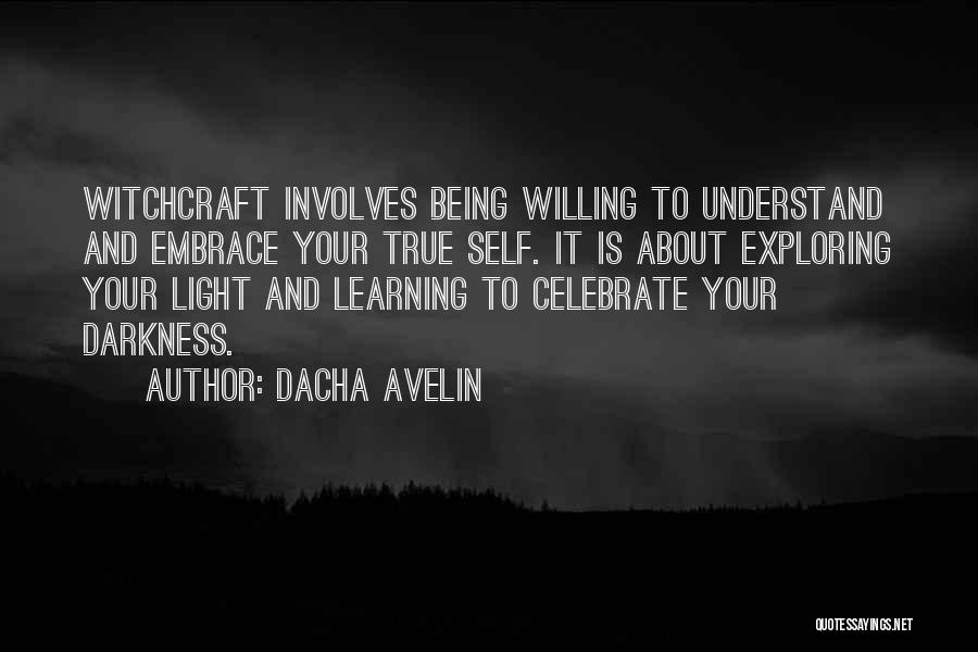 Dacha Avelin Quotes: Witchcraft Involves Being Willing To Understand And Embrace Your True Self. It Is About Exploring Your Light And Learning To