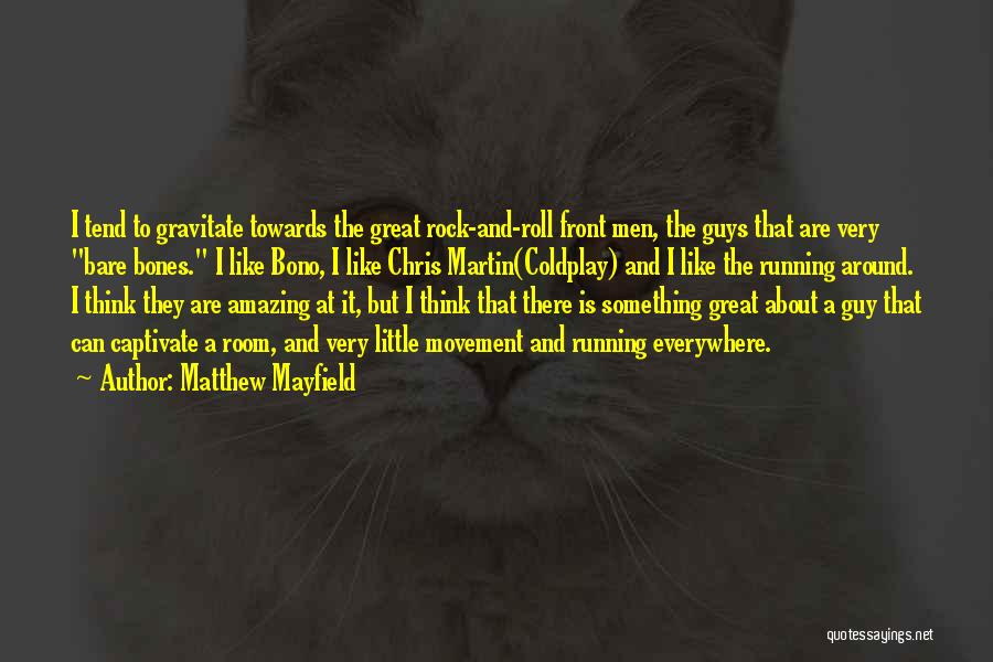 Matthew Mayfield Quotes: I Tend To Gravitate Towards The Great Rock-and-roll Front Men, The Guys That Are Very Bare Bones. I Like Bono,