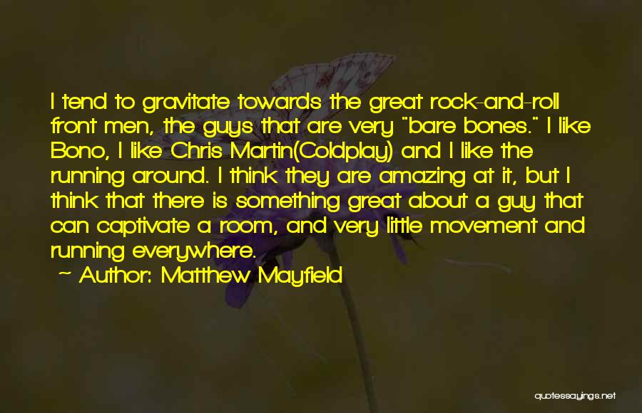 Matthew Mayfield Quotes: I Tend To Gravitate Towards The Great Rock-and-roll Front Men, The Guys That Are Very Bare Bones. I Like Bono,