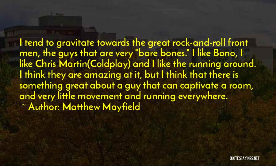 Matthew Mayfield Quotes: I Tend To Gravitate Towards The Great Rock-and-roll Front Men, The Guys That Are Very Bare Bones. I Like Bono,