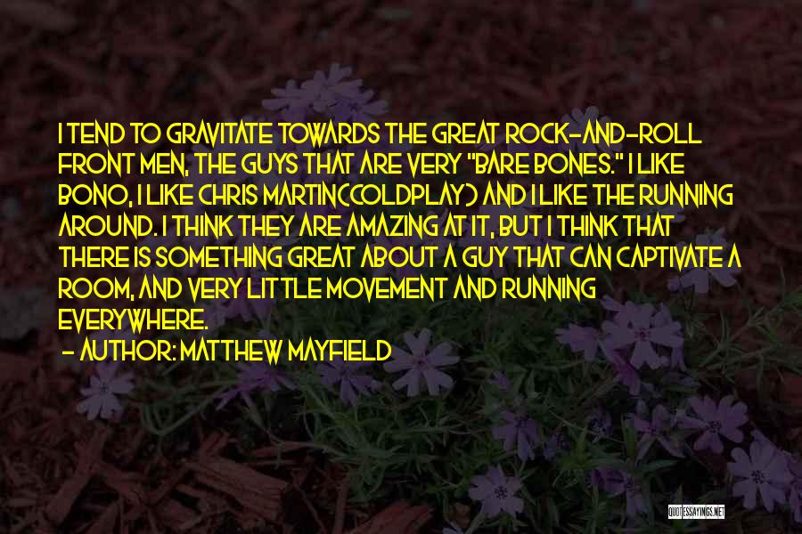 Matthew Mayfield Quotes: I Tend To Gravitate Towards The Great Rock-and-roll Front Men, The Guys That Are Very Bare Bones. I Like Bono,