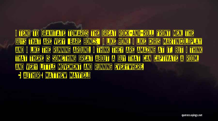 Matthew Mayfield Quotes: I Tend To Gravitate Towards The Great Rock-and-roll Front Men, The Guys That Are Very Bare Bones. I Like Bono,