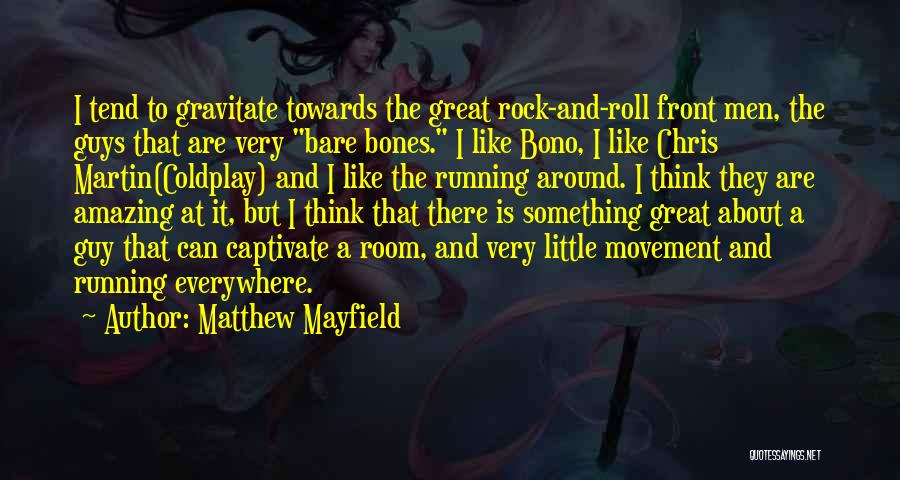 Matthew Mayfield Quotes: I Tend To Gravitate Towards The Great Rock-and-roll Front Men, The Guys That Are Very Bare Bones. I Like Bono,