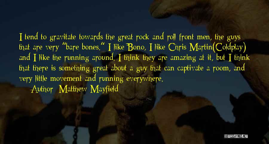 Matthew Mayfield Quotes: I Tend To Gravitate Towards The Great Rock-and-roll Front Men, The Guys That Are Very Bare Bones. I Like Bono,