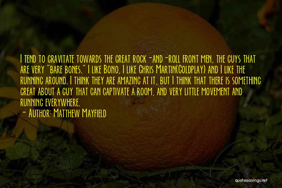 Matthew Mayfield Quotes: I Tend To Gravitate Towards The Great Rock-and-roll Front Men, The Guys That Are Very Bare Bones. I Like Bono,