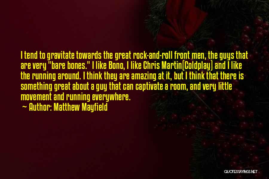 Matthew Mayfield Quotes: I Tend To Gravitate Towards The Great Rock-and-roll Front Men, The Guys That Are Very Bare Bones. I Like Bono,