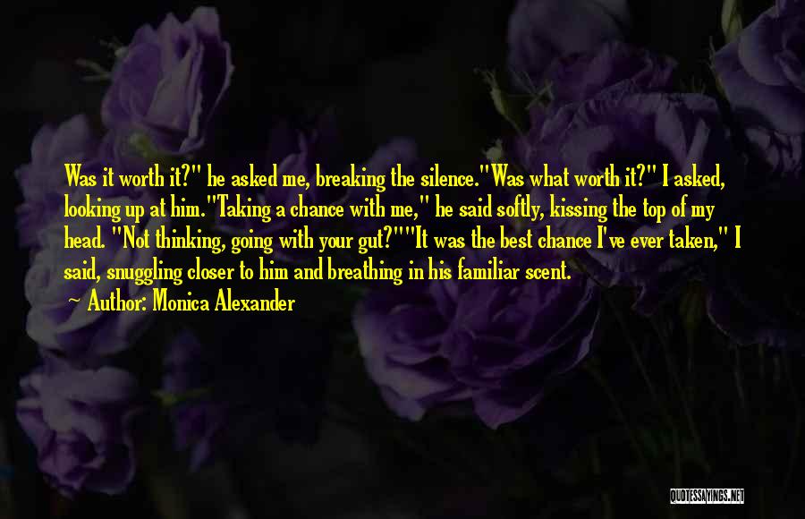 Monica Alexander Quotes: Was It Worth It? He Asked Me, Breaking The Silence.was What Worth It? I Asked, Looking Up At Him.taking A