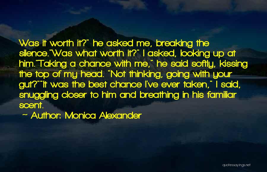 Monica Alexander Quotes: Was It Worth It? He Asked Me, Breaking The Silence.was What Worth It? I Asked, Looking Up At Him.taking A