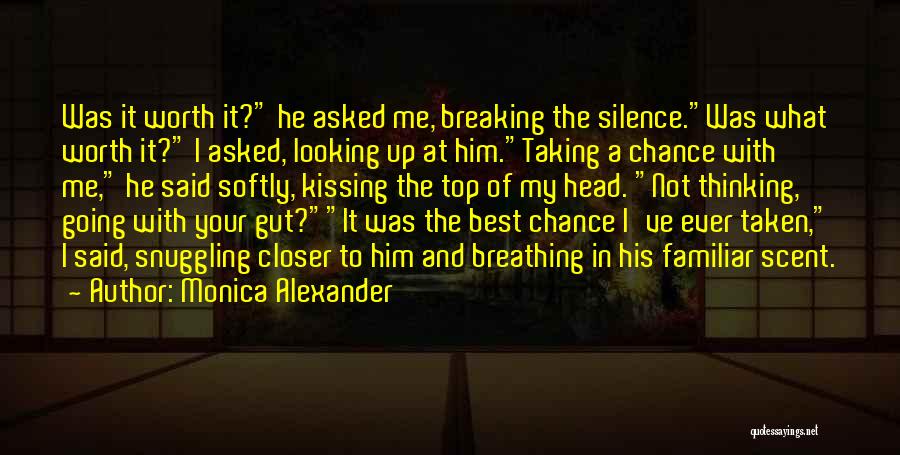 Monica Alexander Quotes: Was It Worth It? He Asked Me, Breaking The Silence.was What Worth It? I Asked, Looking Up At Him.taking A