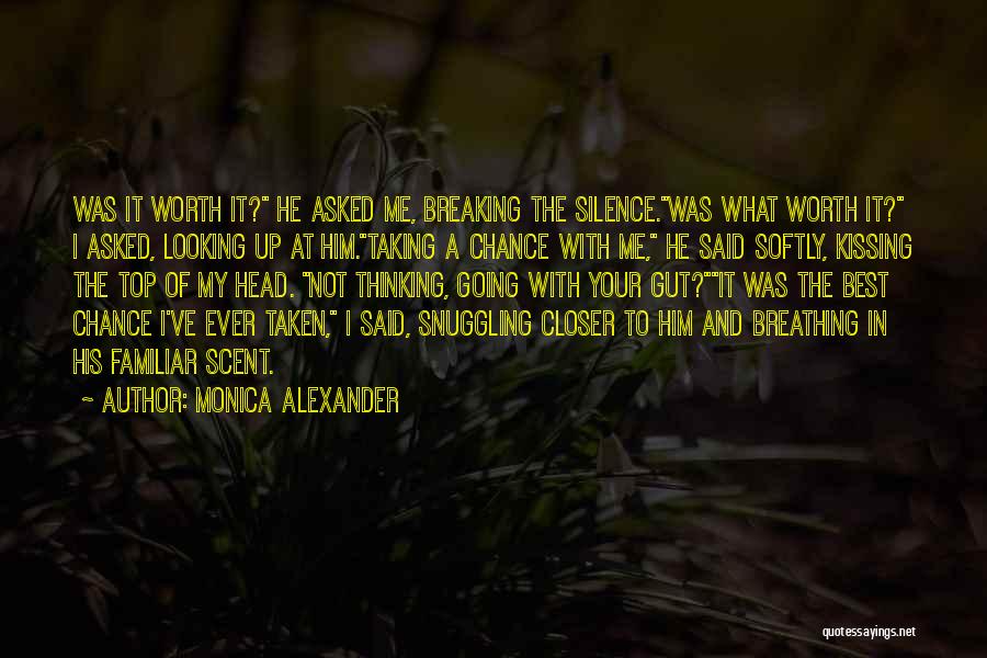 Monica Alexander Quotes: Was It Worth It? He Asked Me, Breaking The Silence.was What Worth It? I Asked, Looking Up At Him.taking A